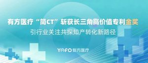 有方医疗“简CT”斩获长三角高价值专利金奖，引行业关注共探知产转化新路
