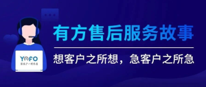 有方售后服务故事 | “想客户之所想，急客户之所急”，构建有保障的客户服务！