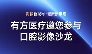 影像新视界 健康新未来 | 有方医疗邀您参与口腔影像沙龙 ——济宁站