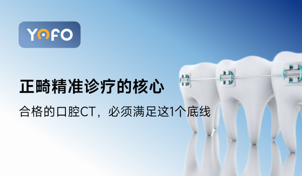 正畸精准诊疗的核心：合格的口腔CT，必须满足这1个底线